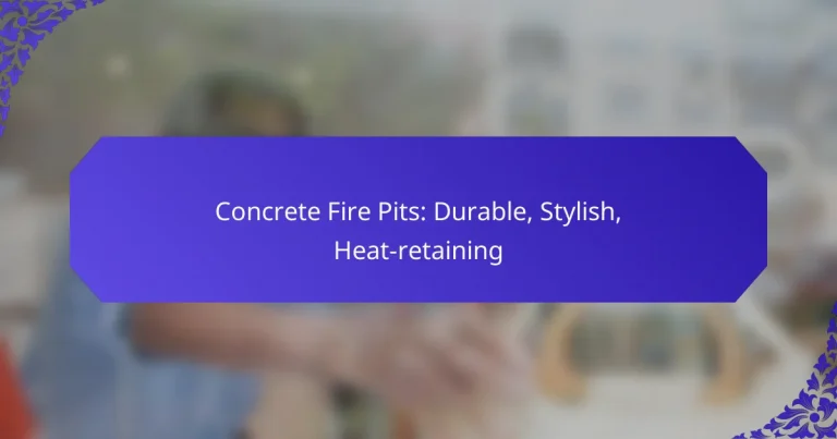 Concrete Fire Pits: Durable, Stylish, Heat-retaining