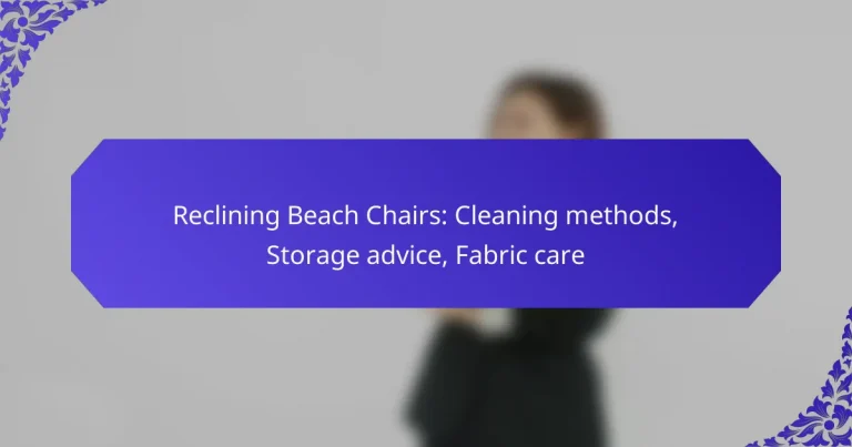 Reclining Beach Chairs: Cleaning methods, Storage advice, Fabric care