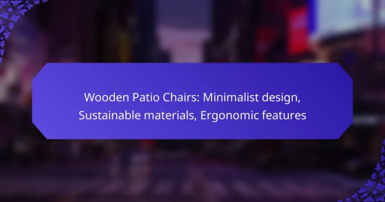 Wooden Patio Chairs: Minimalist design, Sustainable materials, Ergonomic features