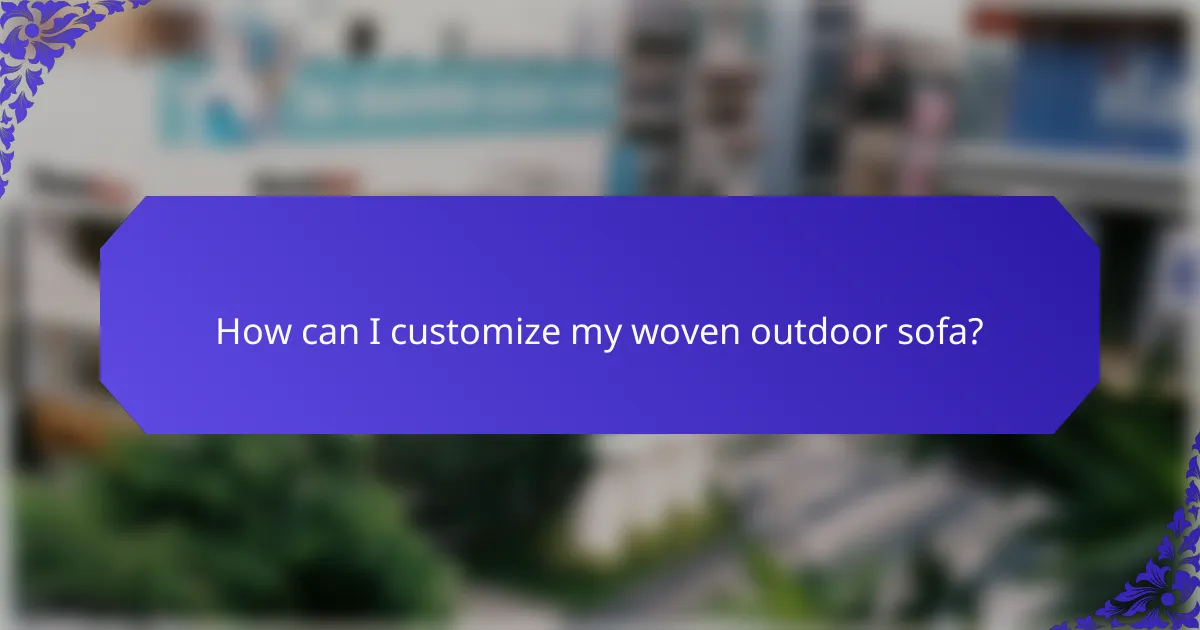 How can I customize my woven outdoor sofa?