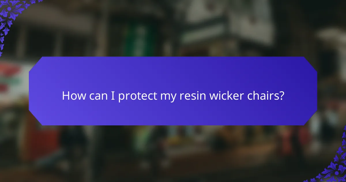 How can I protect my resin wicker chairs?