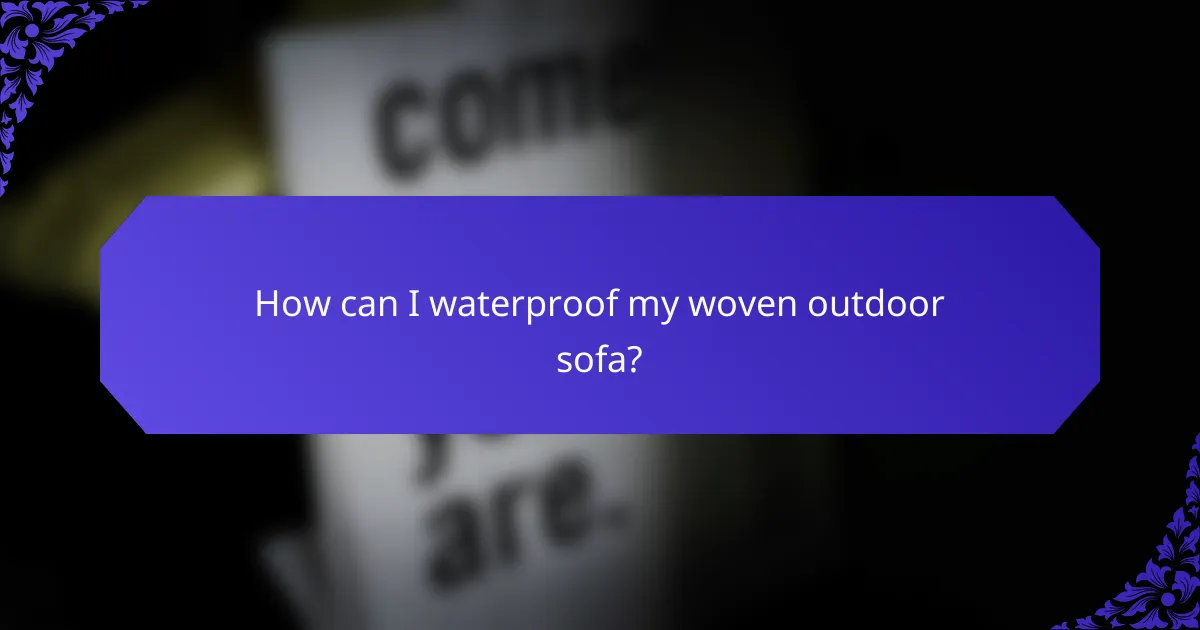 How can I waterproof my woven outdoor sofa?