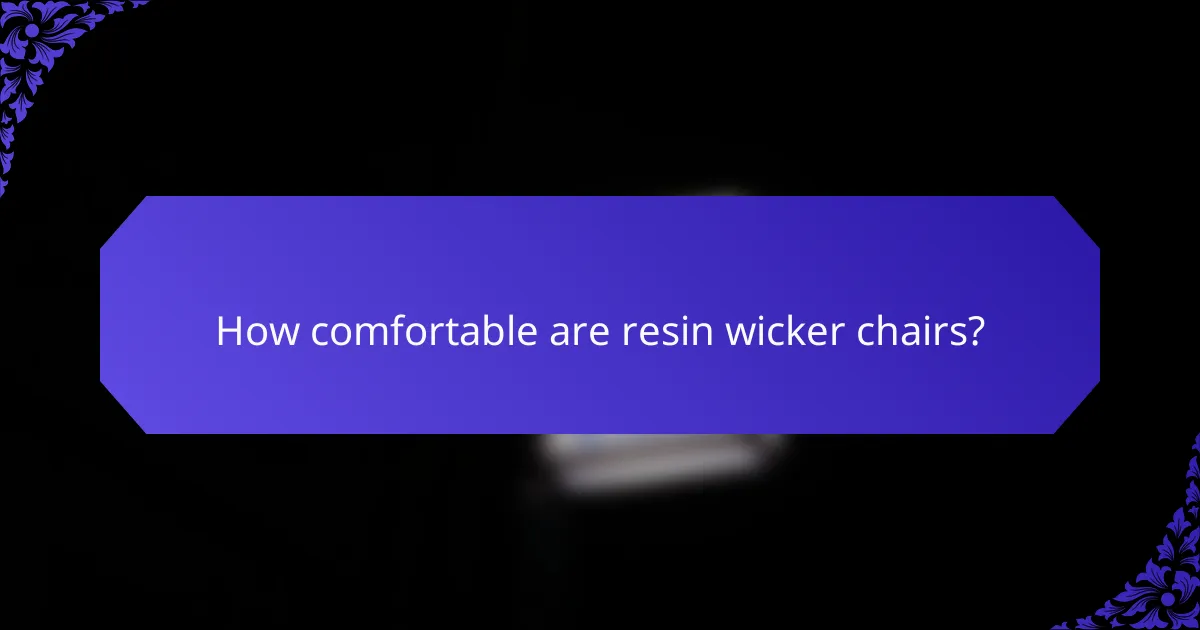How comfortable are resin wicker chairs?