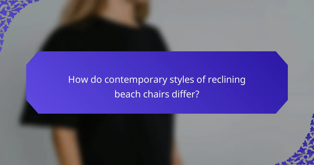 How do contemporary styles of reclining beach chairs differ?