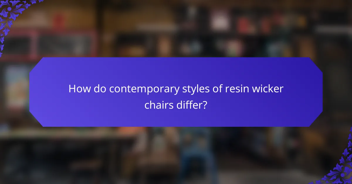 How do contemporary styles of resin wicker chairs differ?