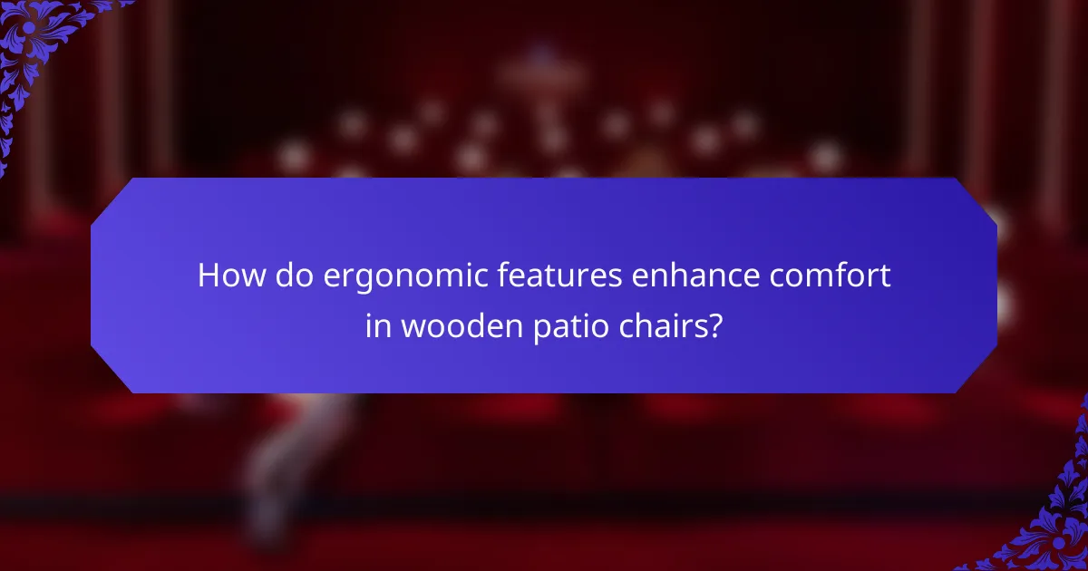 How do ergonomic features enhance comfort in wooden patio chairs?