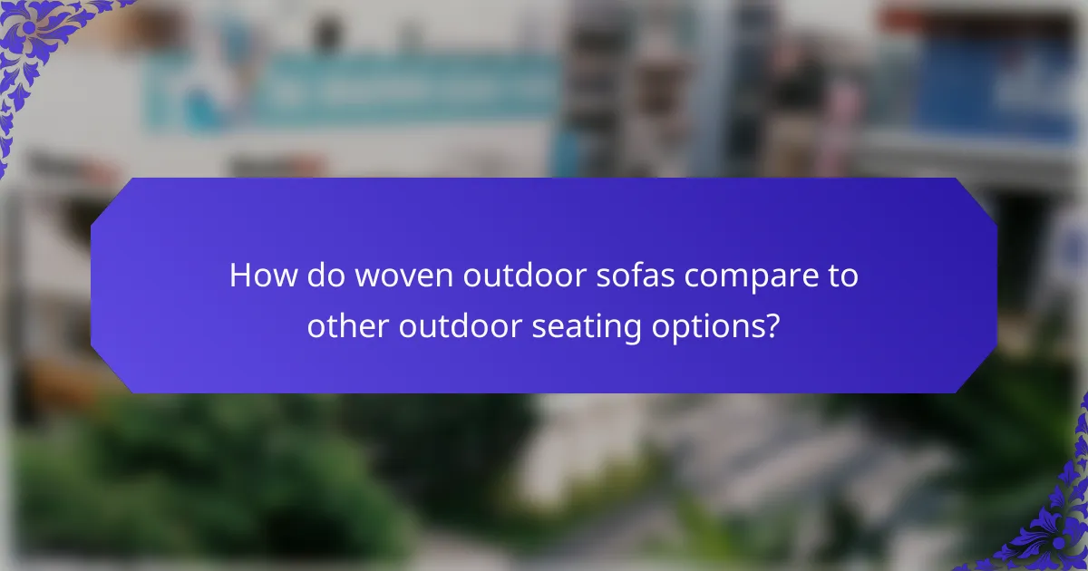 How do woven outdoor sofas compare to other outdoor seating options?
