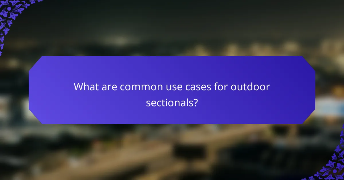 What are common use cases for outdoor sectionals?