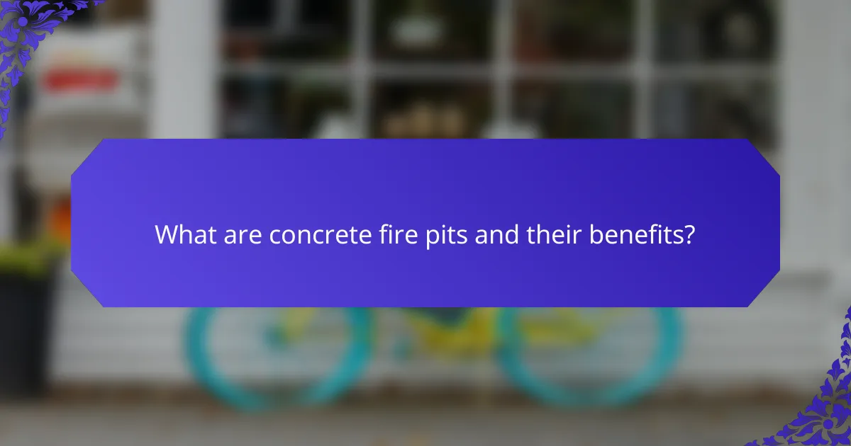 What are concrete fire pits and their benefits?