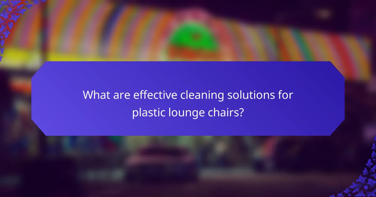 What are effective cleaning solutions for plastic lounge chairs?