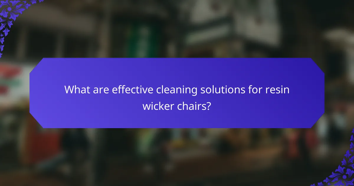 What are effective cleaning solutions for resin wicker chairs?