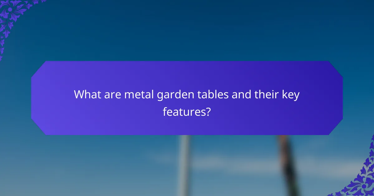 What are metal garden tables and their key features?