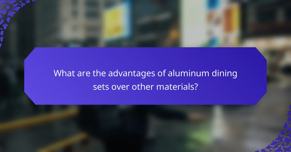 What are the advantages of aluminum dining sets over other materials?