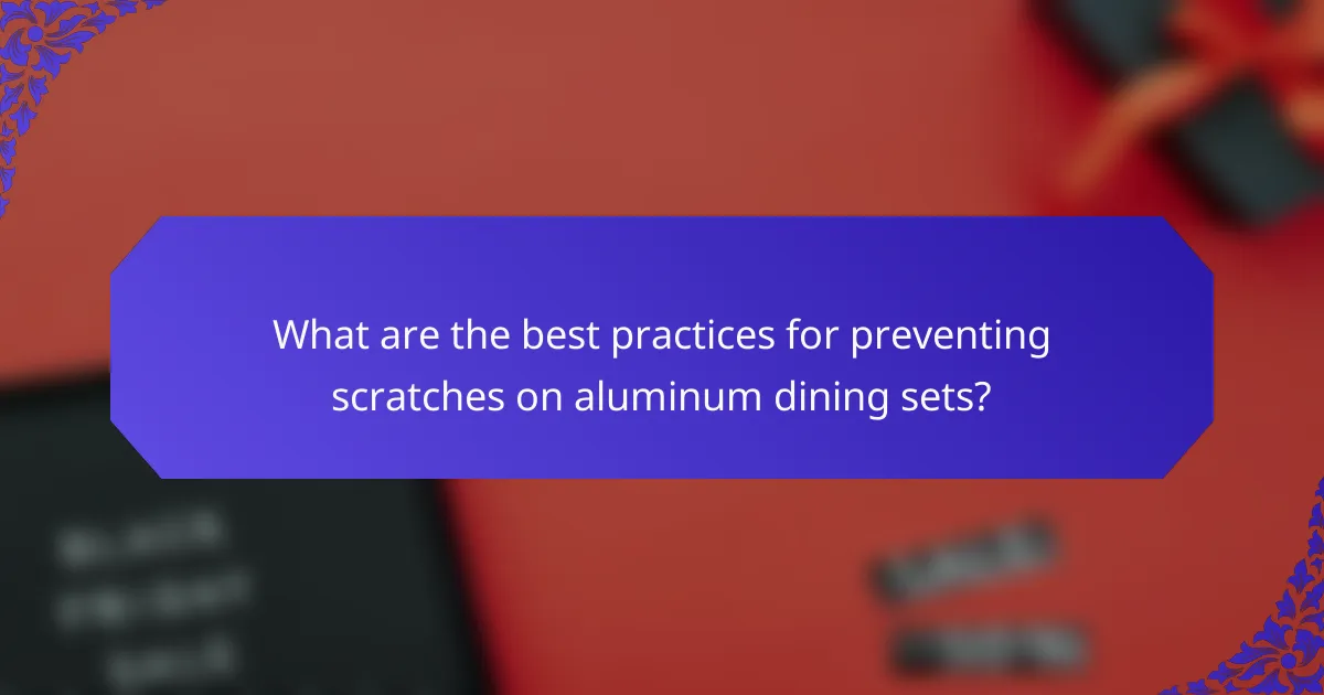 What are the best practices for preventing scratches on aluminum dining sets?