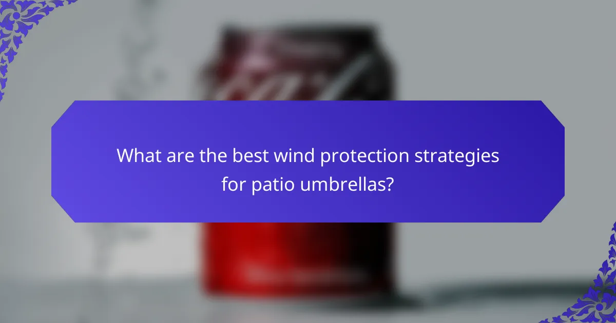 What are the best wind protection strategies for patio umbrellas?