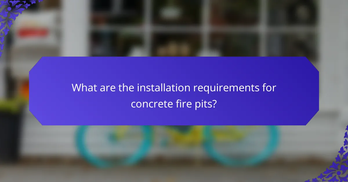 What are the installation requirements for concrete fire pits?