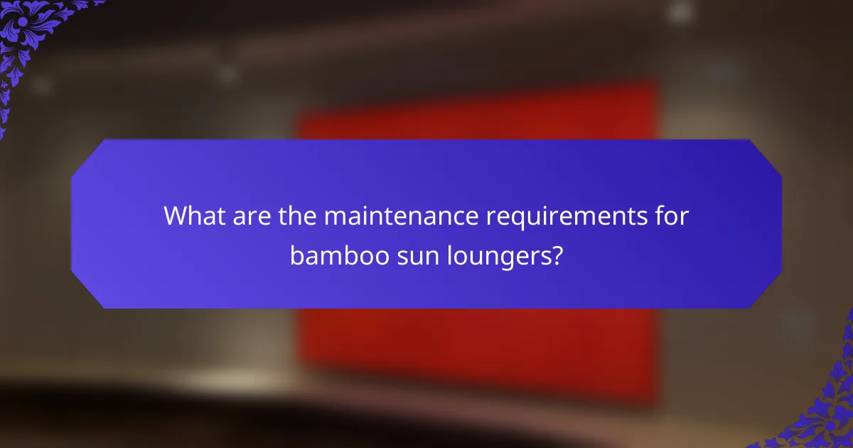 What are the maintenance requirements for bamboo sun loungers?