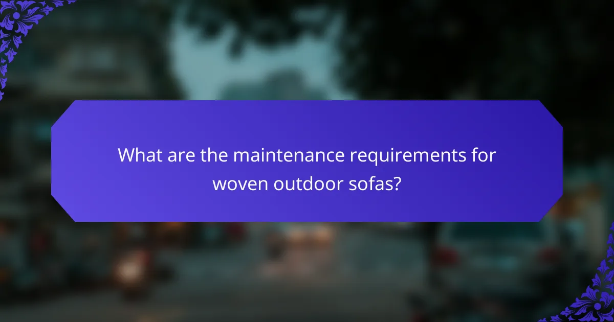 What are the maintenance requirements for woven outdoor sofas?