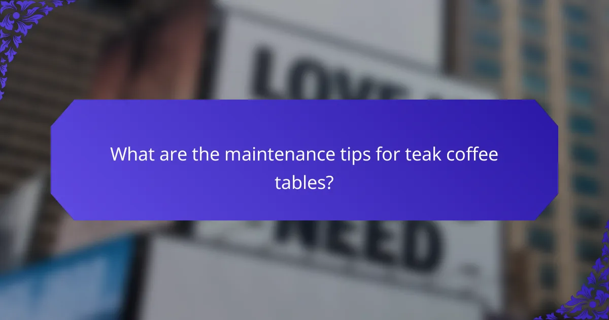 What are the maintenance tips for teak coffee tables?