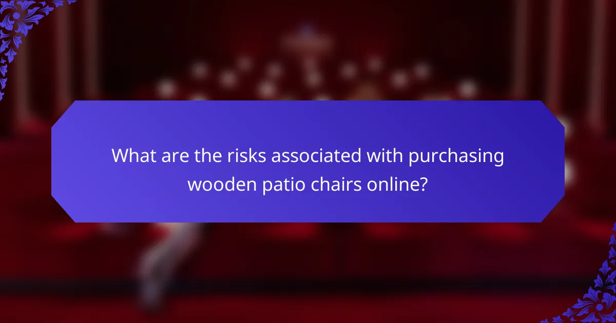 What are the risks associated with purchasing wooden patio chairs online?