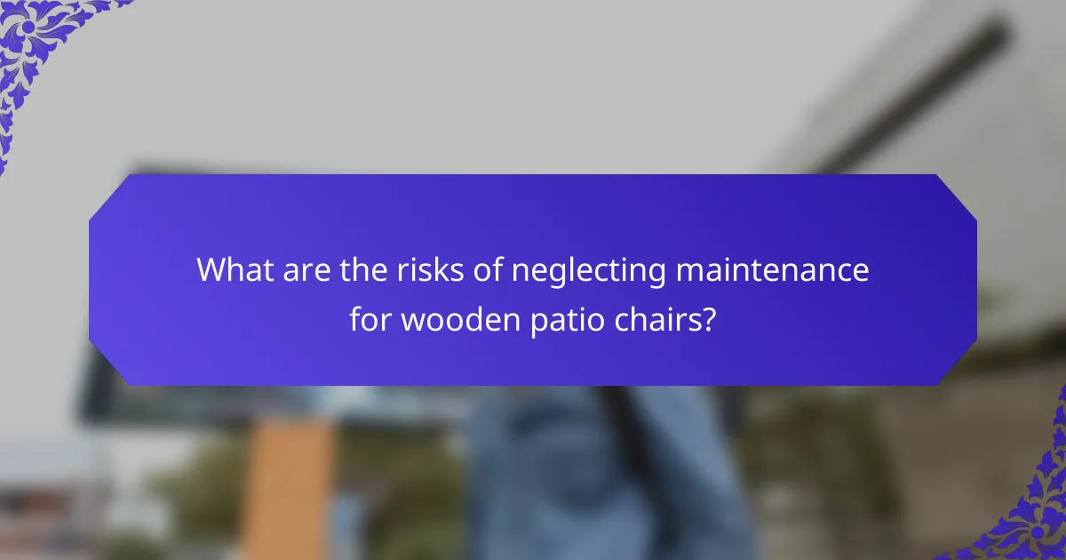 What are the risks of neglecting maintenance for wooden patio chairs?