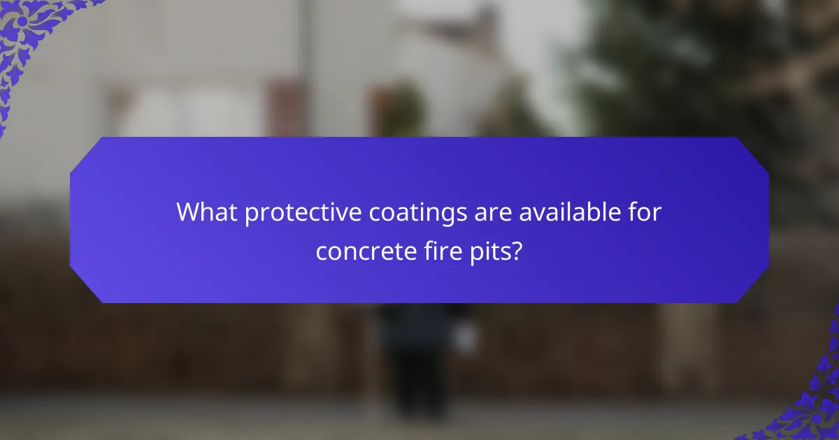 What protective coatings are available for concrete fire pits?