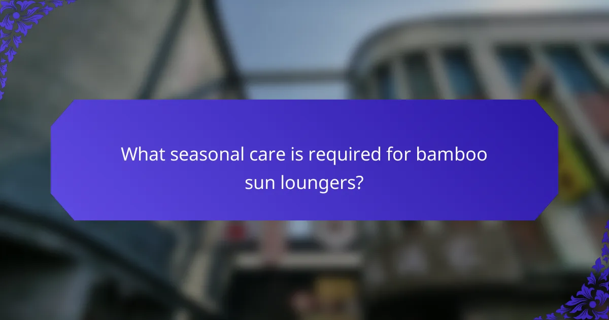 What seasonal care is required for bamboo sun loungers?