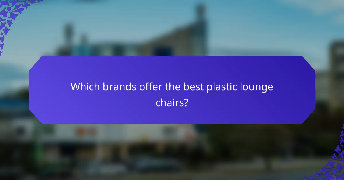 Which brands offer the best plastic lounge chairs?