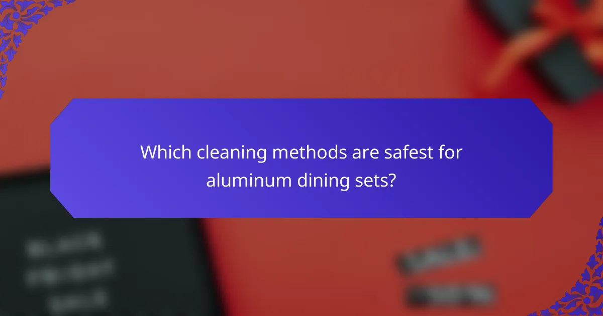 Which cleaning methods are safest for aluminum dining sets?
