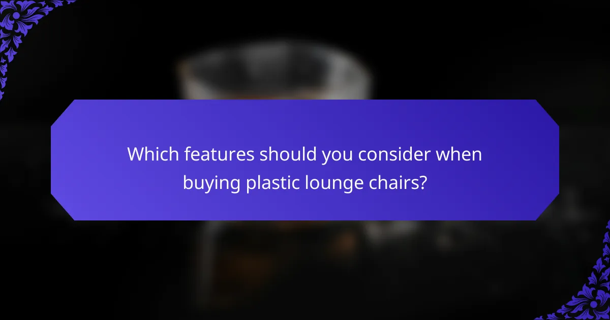 Which features should you consider when buying plastic lounge chairs?