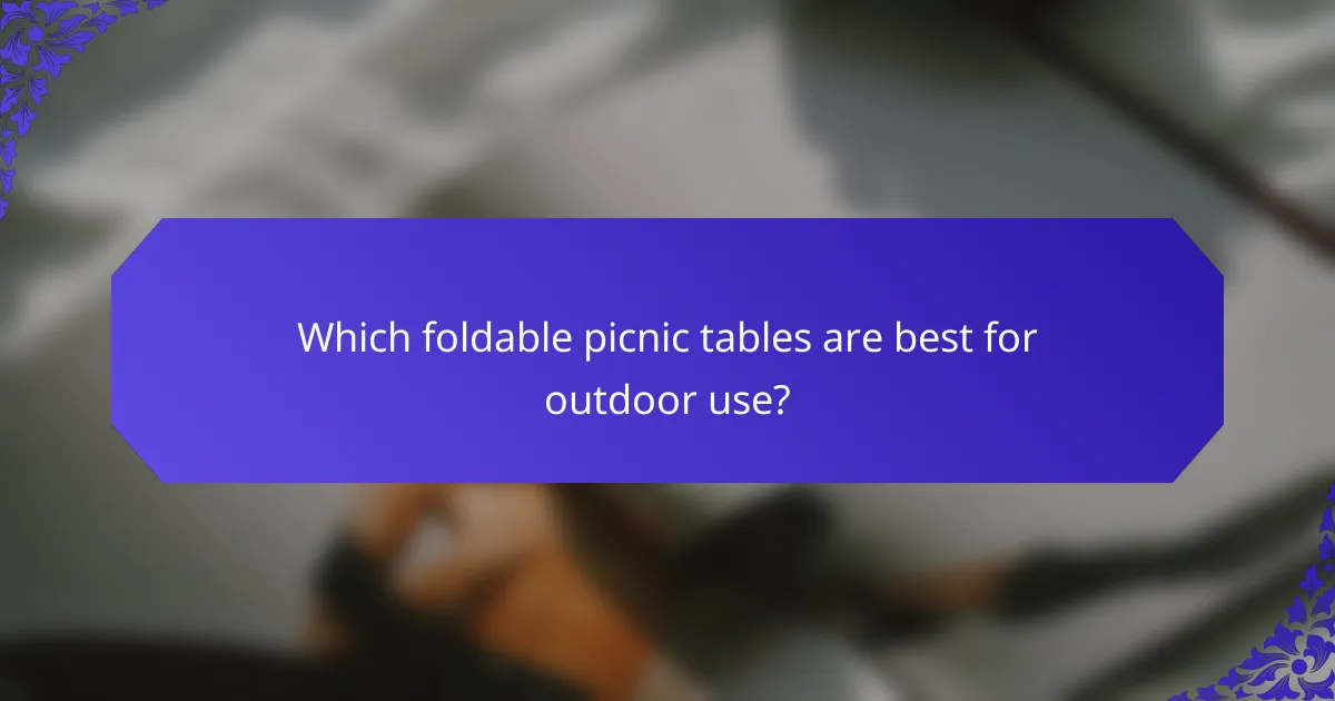 Which foldable picnic tables are best for outdoor use?
