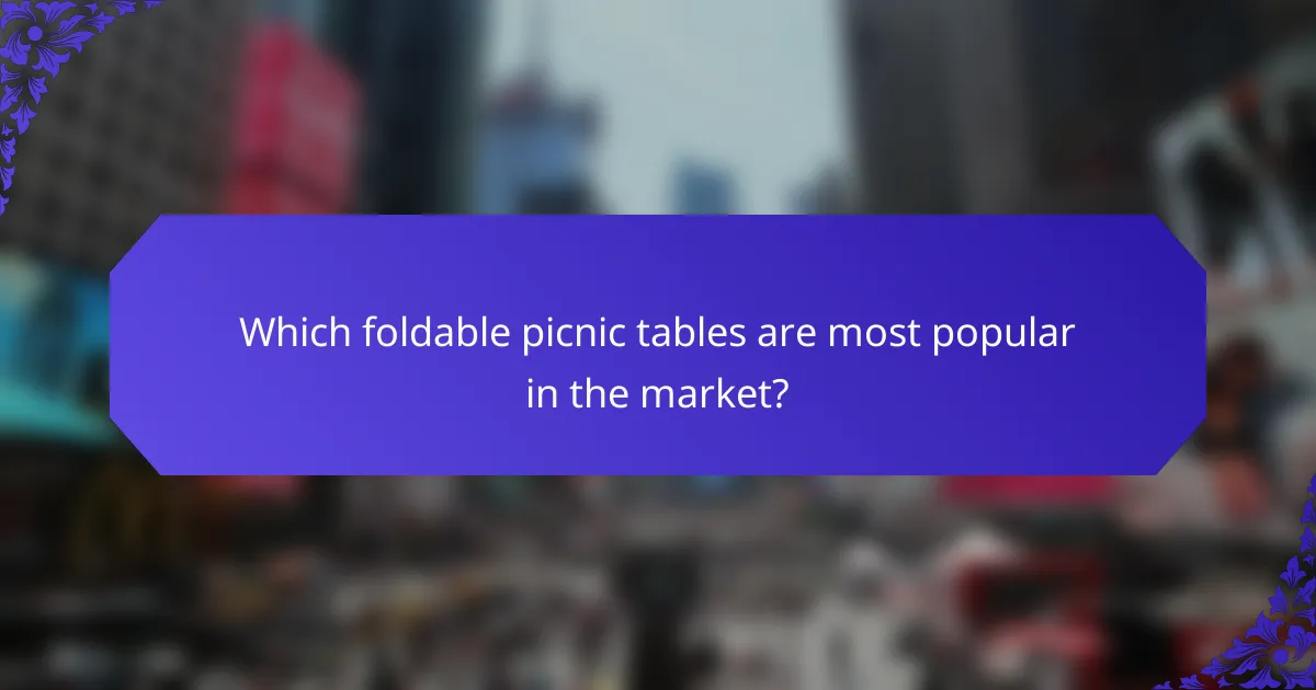 Which foldable picnic tables are most popular in the market?
