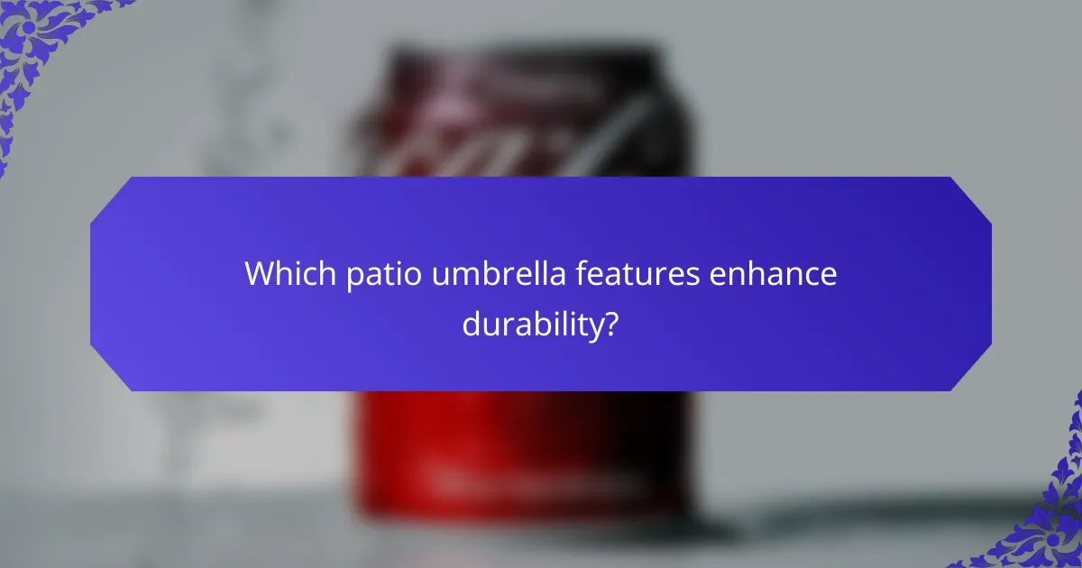 Which patio umbrella features enhance durability?