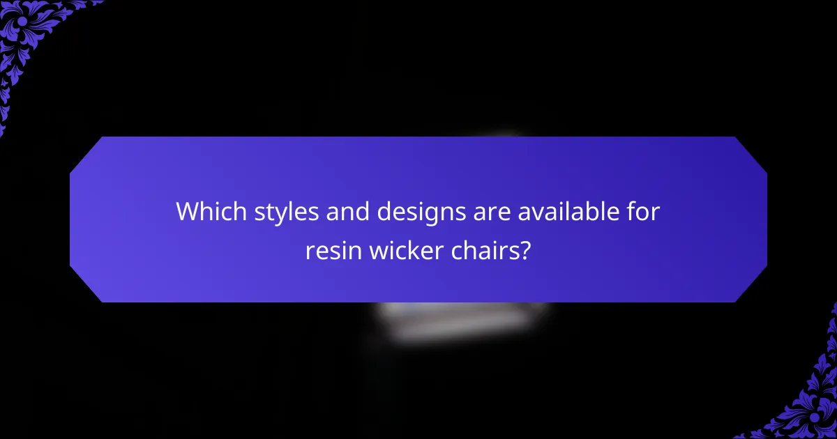 Which styles and designs are available for resin wicker chairs?
