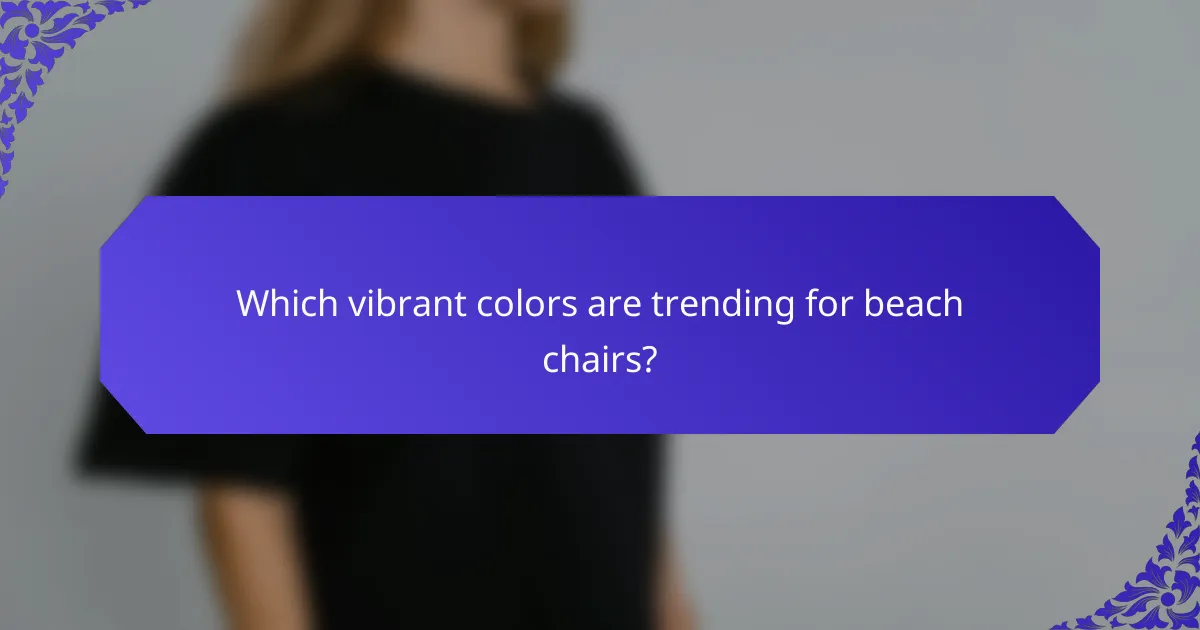Which vibrant colors are trending for beach chairs?