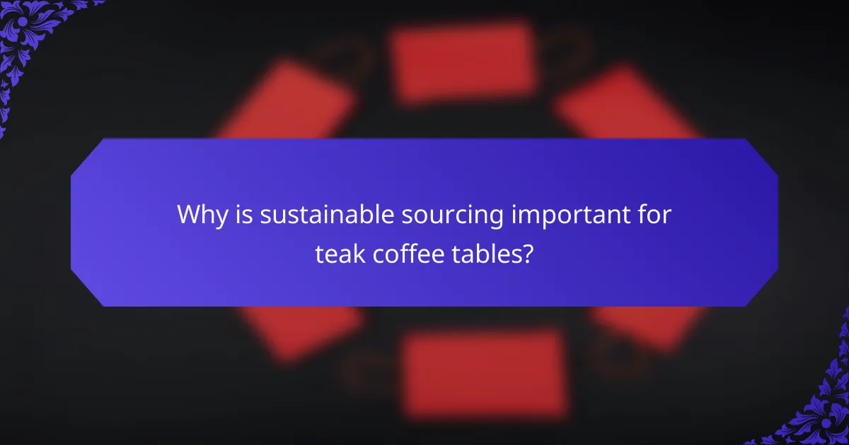 Why is sustainable sourcing important for teak coffee tables?
